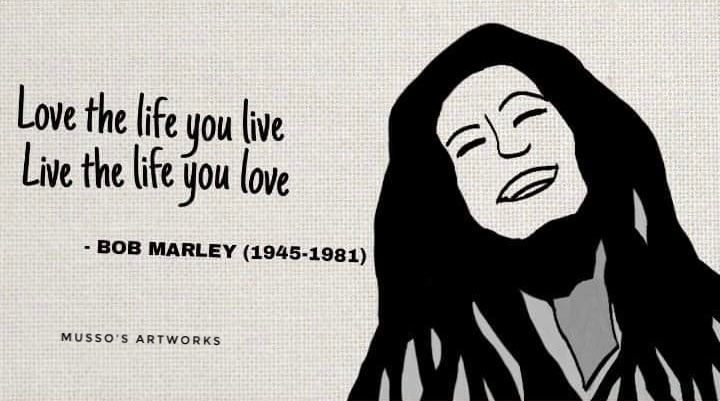 Love The Life You Live And My Tribute Art To Bob Marley